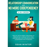 Relationship Communication and No More Codependency 2-in-1 Book: Healthy Detachment Strategies to Resolve Any Conflict with Your Partner and Stop Stru