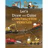 Let's Draw and Color Construction Vehicles