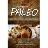 Perfectly Paleo - Baked Treats and Sweet & Savory Breads Cookbook: Indulgent Paleo Cooking for the Modern Caveman