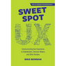 Sweet Spot UX: Communicating User Experience to Stakeholders, Decision Makers and Other Humans