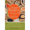 Vegan Beans from Around the World: Adventurous Recipes for the Most Delicious, Nutritious, and Flavorful Bean Dishes Ever