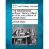 The miscellaneous writings: literary, critical, juridical, and political of Joseph Story.