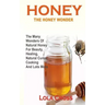Honey!the Honey Wonder: The Many Wonders Of Natural Honey For Beauty, Healing, Natural Cures, Cooking And Lots More