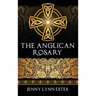 The Anglican Rosary: Going Deeper with God-Prayers and Meditations with the Protestant Rosary