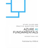 Azure AI Fundamentals: Study Guide and Practice Exam for the Microsoft AI-900 Exam