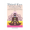 Third Eye Awakening: 5 Techniques to Open Your Third Eye Chakra, Activate and Decalcify Your Pineal Gland