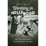 Working in Hollywood: How the Studio System Turned Creativity Into Labor