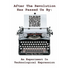 After The Revolution Has Passed Us By: An Experiment In Technological Expression