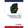 Managing Ethnic Conflicts in South Sudan: A Case Study of Jongeli Stat