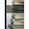 The Log-cabin Lady; an Anonymous Autobiography ...