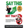 Say This--NOT THAT: Power phrases designed to help you communicate with power, tact, and finesse, along with danger phrases to avoid at all costs