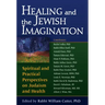 Healing and the Jewish Imagination: Spiritual and Practical Perspectives on Judaism and Health