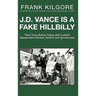 J. D. Vance Is a Fake Hillbilly: Think Twice Before Calling (All) Coalfield Appalachians Racists, Sexists, and Ignoramuses