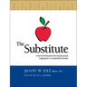 The Substitute: A Survival Manual for the Inexperienced, Unprepared, or Unmotivated Teacher