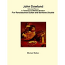 John Dowland Selected Pieces In Tablature and Modern Notation For Renaissance Guitar and Baritone Ukulele