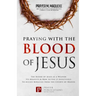 Praying with The Blood of Jesus: The Blood of Jesus as a Weapon, Its Benefits & How to Use it Effectively to Access Miracles from the Courts of Heaven