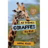 All Things Giraffes For Kids: Filled With Plenty of Facts, Photos, and Fun to Learn all About Giraffes