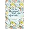 My Day Begins and Ends with Gratitude: A Gratitude Journal