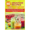 60 Smoothie recipes for Rapid weight loss: Cleanse & Detox; Rejuvenates; Beautifies; Anti-aging; Paleo-friendly; Diabetic-friendly; Fight obesity