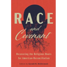 Race and Covenant: Recovering the Religious Roots for American Reconciliation