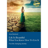 Life Is Beautiful When You Know How To Live It: Five life changing stories