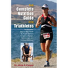Complete Nutrition Guide for Triathletes: The Essential Step-By-Step Guide To Proper Nutrition For Sprint, Olympic, Half Ironman, And Ironman Distance