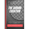 The Airbnb Equation: The Ultimate Guide to Building a Six Figures Portfolio of Airbnb Properties with No Money Down