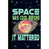 Space Was Cool Before it Mattered: Outer Space Theme 6x9 120 Page College Ruled Composition Notebook