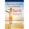 Diagnosis Autism or Aspergers: Now What?: What to Expect, What to Do, How to Explain!