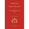 Americans of Royal Descent. a Collection of Genealogies of American Families Whose Lineage Is Traced to the Legitmate Issue of Kings. Second Edition