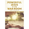 Powerful Jesus in the War Room: Hear Jesus Calling and Change Your Life