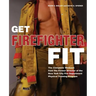 Get Firefighter Fit: The Complete Workout from the Former Director of the New York City Fire Department Physical Training