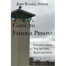 Going To Federal Prison?: I've Been There. You're Going. Read This Book!