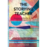 The Storying Teacher: Processes and Benefits for the Classroom and Beyond