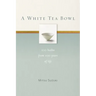 A White Tea Bowl: 100 Haiku from 100 Years of Life