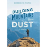 Building Mountains from Dust: A Memoir