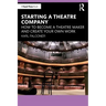 Starting a Theatre Company: How to Become a Theatre Maker and Create Your Own Work