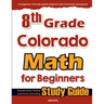 8th Grade Colorado Math for Beginners: Standardized Testing and Home Schooling Study Guide