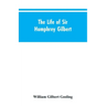 The Life of Sir Humphrey Gilbert, England's First Empire Builder