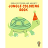 Jungle Coloring Book: Reduce Stress and Anxiety - An adult coloring book for animal lovers "+80 Animal designs and Inspirational Advice from animals"