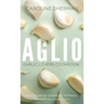 Aglio: Garlic Lovers Cookbook