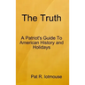 The Truth: A Patriots Guide To American History and three Holidays