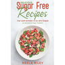 Delicious Sugar Free Recipes that Have Nothing to Do With Sugar!: An Impressive No Sugar Cookbook!