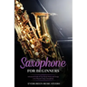 Saxophone for Beginners: Advanced Guide of Top Notch Music and Songs to be Played Using a Saxophone
