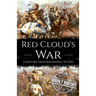 Red Cloud's War: A History from Beginning to End