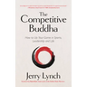 The Competitive Buddha: How to Up Your Game in Sports, Leadership and Life (Book on Buddhism, Sports Book, Guide for Self-Improvement)