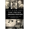Poisoning the Pecks of Grand Rapids: The Scandalous 1916 Murder Plot