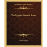 The Egypto-Gnostic Jesus