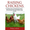 Raising Chickens: The Ultimate Guide to Keeping Backyard Chickens - Modern Breed Selection, Hatching Baby Chicks, Feeding and Caring for