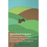 Agricultural Irrigation - With Information on Water Quantities, Sewage, Reservoirs and Various Methods of Irrigation